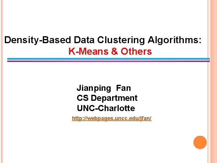 Density-Based Data Clustering Algorithms: K-Means & Others Jianping Fan CS Department UNC-Charlotte http: //webpages.