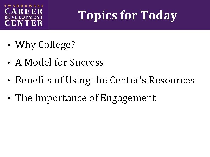 Topics for Today • Why College? • A Model for Success • Benefits of