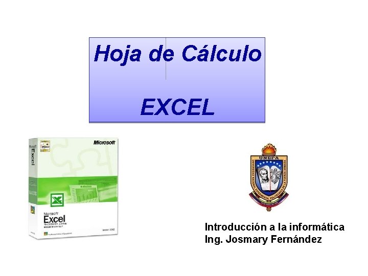 Hoja de Cálculo EXCEL Introducción a la informática Ing. Josmary Fernández 