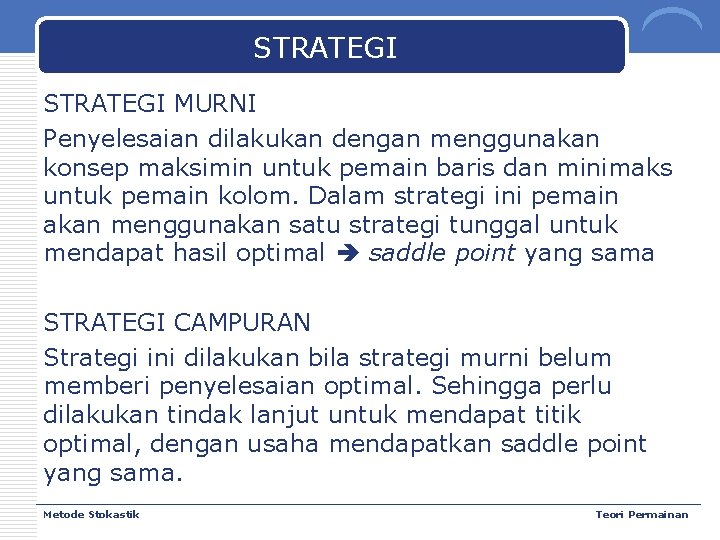 STRATEGI MURNI Penyelesaian dilakukan dengan menggunakan konsep maksimin untuk pemain baris dan minimaks untuk