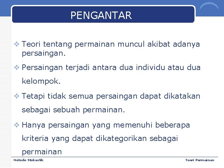 PENGANTAR v Teori tentang permainan muncul akibat adanya persaingan. v Persaingan terjadi antara dua