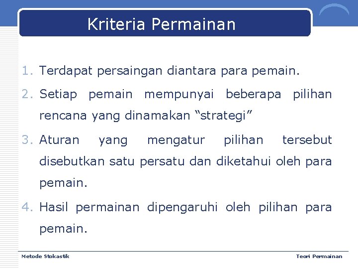 Kriteria Permainan 1. Terdapat persaingan diantara pemain. 2. Setiap pemain mempunyai beberapa pilihan rencana