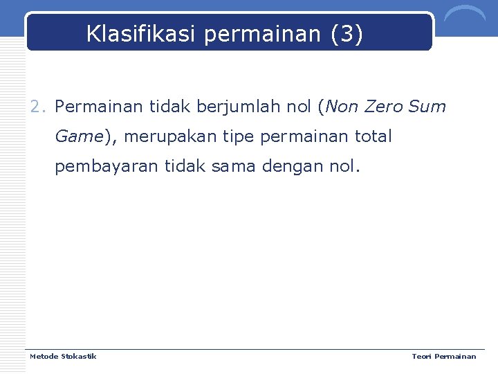 Klasifikasi permainan (3) 2. Permainan tidak berjumlah nol (Non Zero Sum Game), merupakan tipe