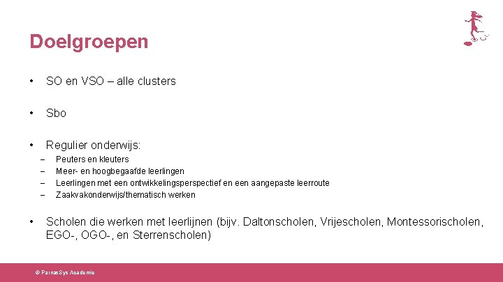 Doelgroepen • SO en VSO – alle clusters • Sbo • Regulier onderwijs: –