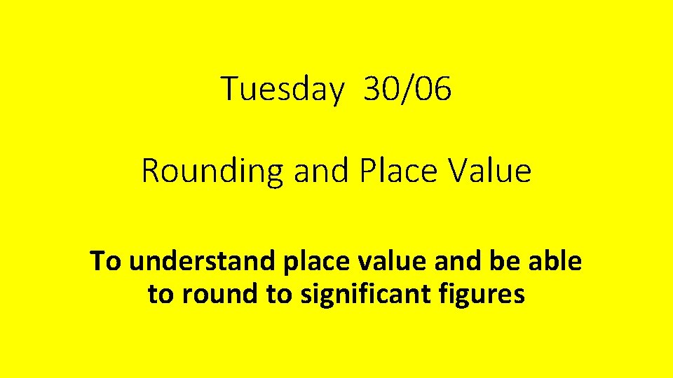 Tuesday 30/06 Rounding and Place Value To understand place value and be able to