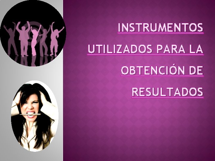 INSTRUMENTOS UTILIZADOS PARA LA OBTENCIÓN DE RESULTADOS 