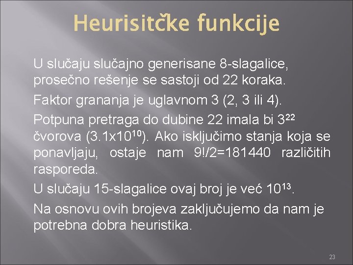 U slučaju slučajno generisane 8 -slagalice, prosečno rešenje se sastoji od 22 koraka. Faktor