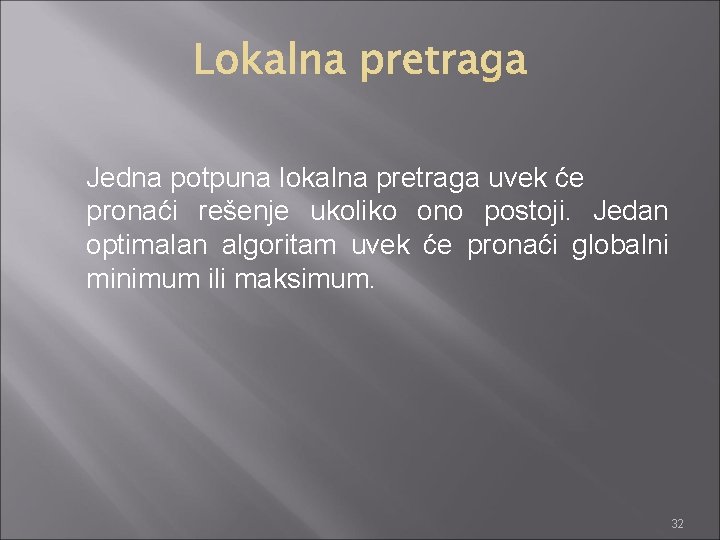 Jedna potpuna lokalna pretraga uvek će pronaći rešenje ukoliko ono postoji. Jedan optimalan algoritam