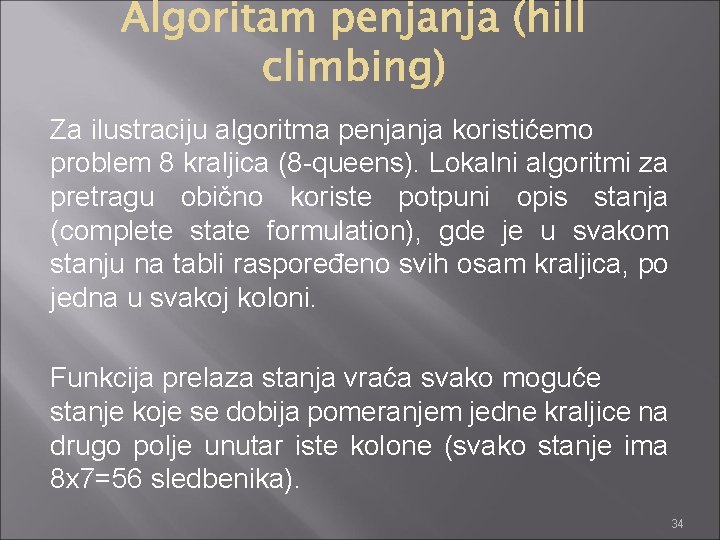 Za ilustraciju algoritma penjanja koristićemo problem 8 kraljica (8 -queens). Lokalni algoritmi za pretragu