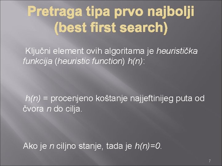 Ključni element ovih algoritama je heuristička funkcija (heuristic function) h(n): h(n) = procenjeno koštanje