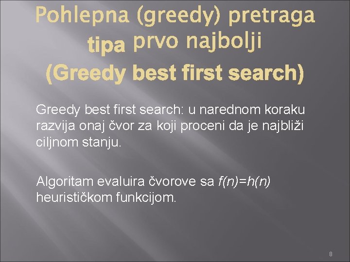 Greedy best first search: u narednom koraku razvija onaj čvor za koji proceni da