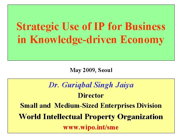 Strategic Use of IP for Business in Knowledge-driven Economy May 2009, Seoul Dr. Guriqbal