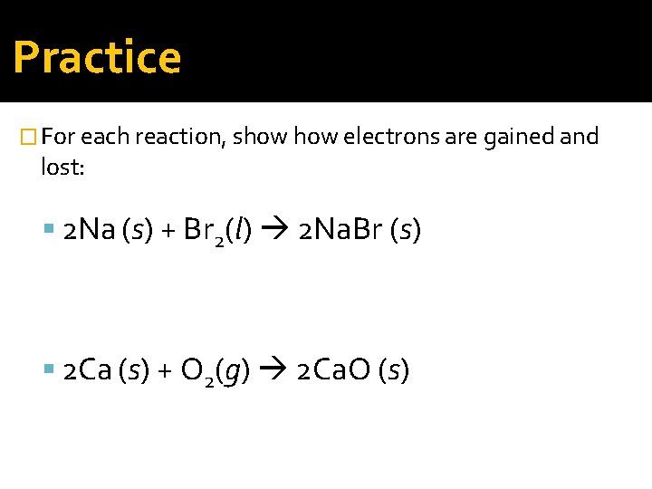 Practice � For each reaction, show electrons are gained and lost: 2 Na (s)
