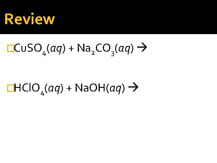 Review �Cu. SO 4(aq) + Na 2 CO 3(aq) �HCl. O 4(aq) + Na.