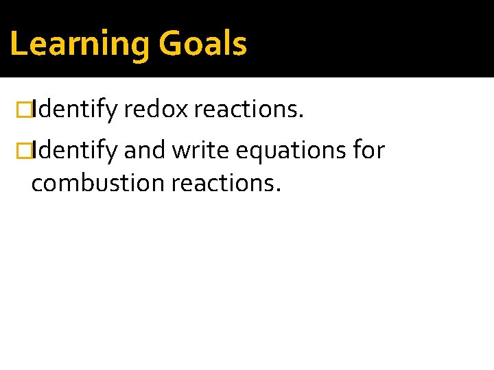 Learning Goals �Identify redox reactions. �Identify and write equations for combustion reactions. 
