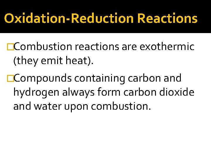 Oxidation-Reduction Reactions �Combustion reactions are exothermic (they emit heat). �Compounds containing carbon and hydrogen