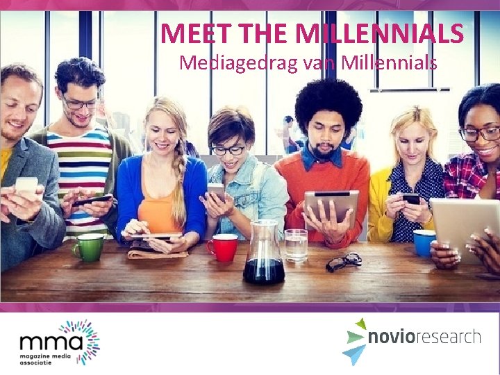 MEET THE MILLENNIALS Mediagedrag van Millennials 