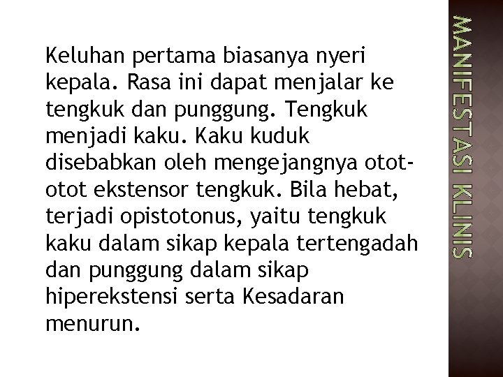 Keluhan pertama biasanya nyeri kepala. Rasa ini dapat menjalar ke tengkuk dan punggung. Tengkuk