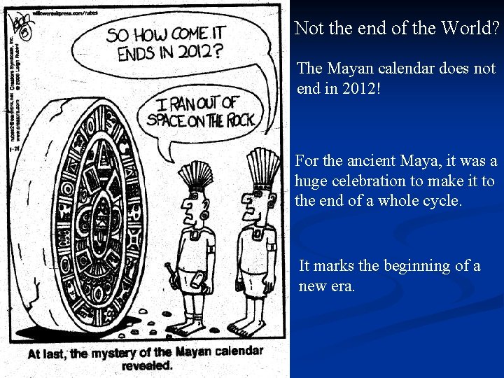 Not the end of the World? The Mayan calendar does not end in 2012!