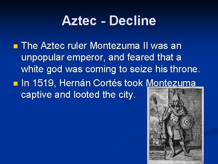 Aztec - Decline The Aztec ruler Montezuma II was an unpopular emperor, and feared