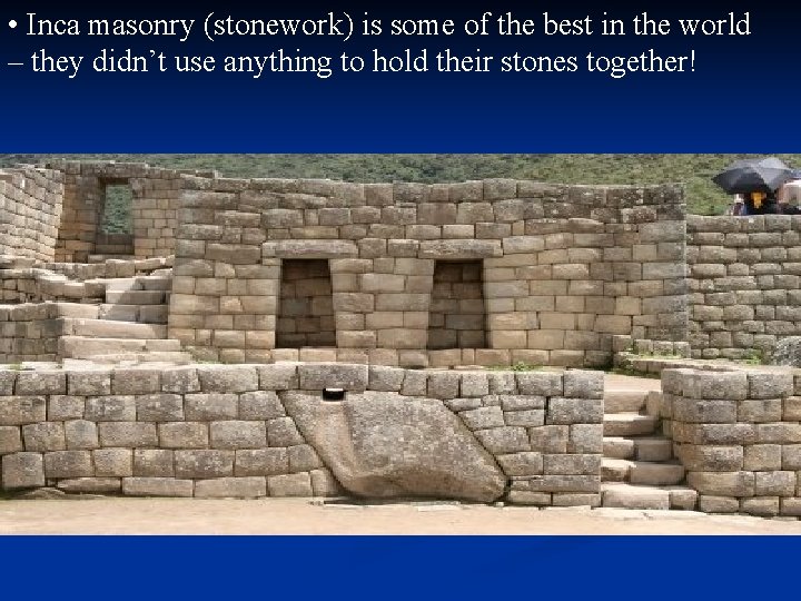  • Inca masonry (stonework) is some of the best in the world –
