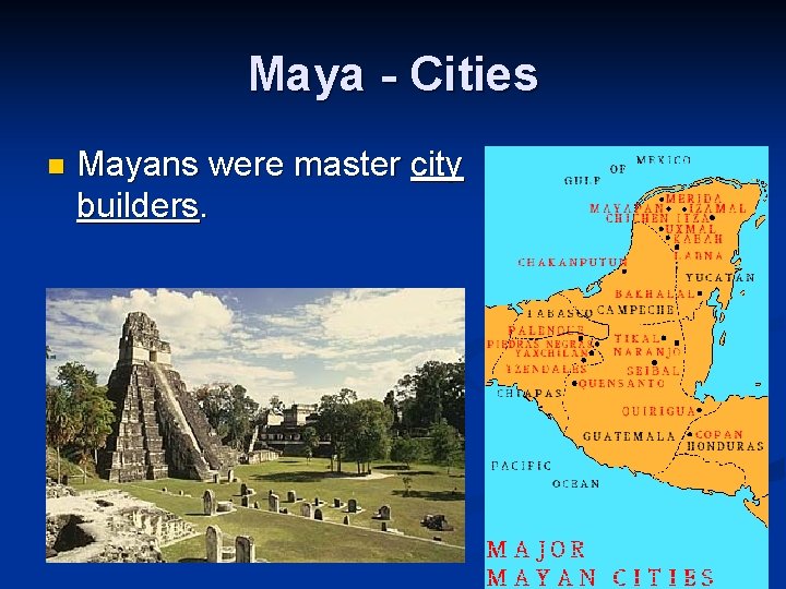 Maya - Cities n Mayans were master city builders. 