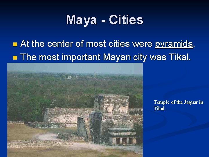 Maya - Cities At the center of most cities were pyramids. n The most
