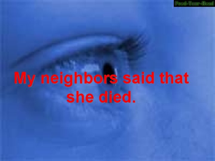 My neighbors said that she died. 