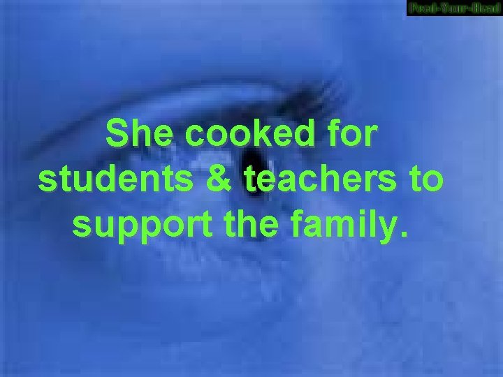 She cooked for students & teachers to support the family. 