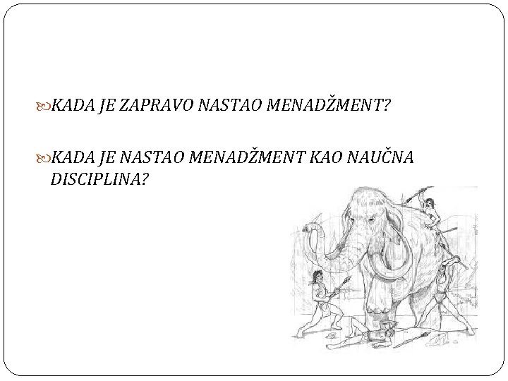  KADA JE ZAPRAVO NASTAO MENADŽMENT? KADA JE NASTAO MENADŽMENT KAO NAUČNA DISCIPLINA? 