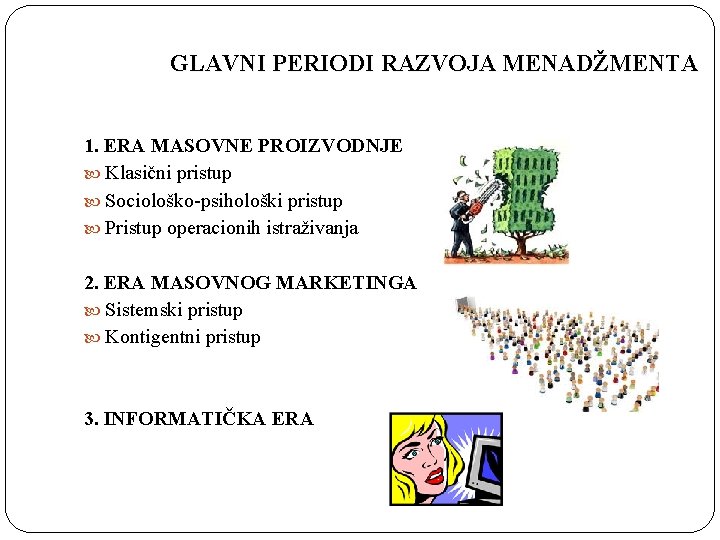 GLAVNI PERIODI RAZVOJA MENADŽMENTA 1. ERA MASOVNE PROIZVODNJE Klasični pristup Sociološko-psihološki pristup Pristup operacionih