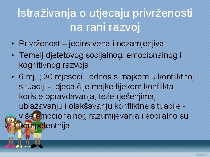 Istraživanja o utjecaju privrženosti na rani razvoj • Privrženost – jedinstvena i nezamjenjiva •