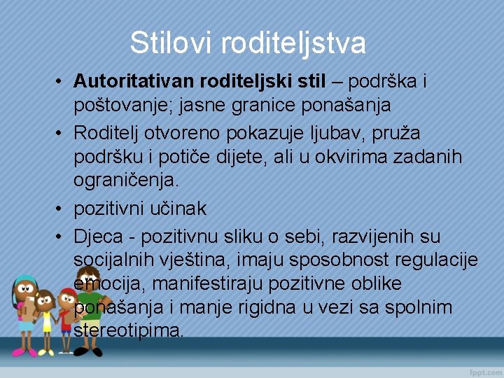 Stilovi roditeljstva • Autoritativan roditeljski stil – podrška i poštovanje; jasne granice ponašanja •