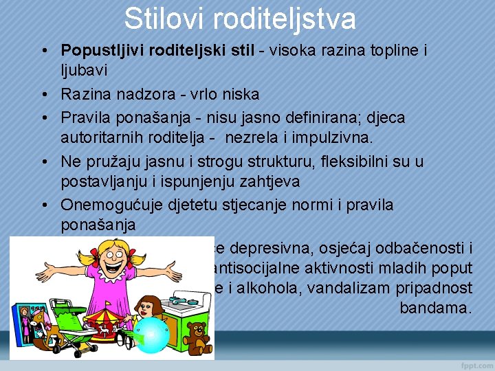 Stilovi roditeljstva • Popustljivi roditeljski stil - visoka razina topline i ljubavi • Razina