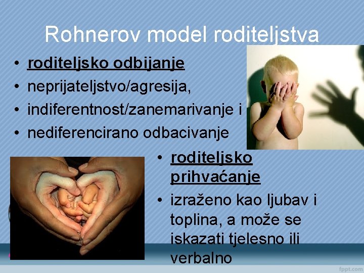 Rohnerov model roditeljstva • • roditeljsko odbijanje neprijateljstvo/agresija, indiferentnost/zanemarivanje i nediferencirano odbacivanje • roditeljsko