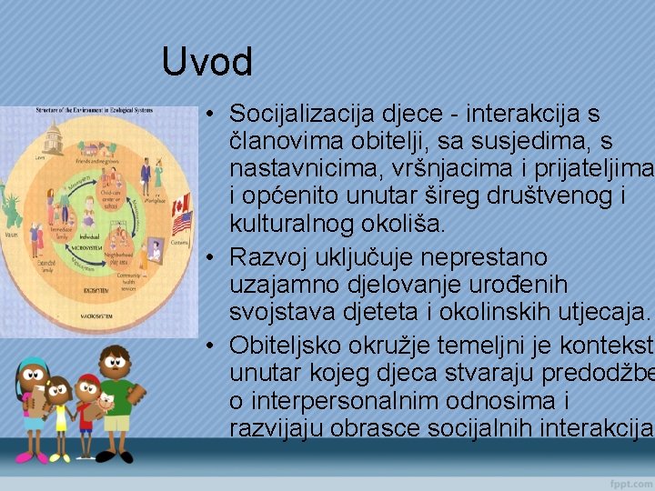 Uvod • Socijalizacija djece - interakcija s članovima obitelji, sa susjedima, s nastavnicima, vršnjacima