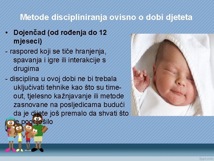 Metode discipliniranja ovisno o dobi djeteta • Dojenčad (od rođenja do 12 mjeseci) -