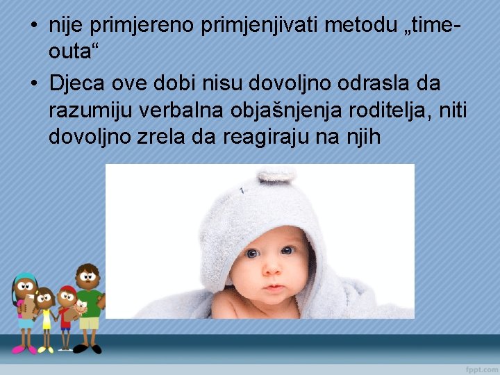  • nije primjereno primjenjivati metodu „timeouta“ • Djeca ove dobi nisu dovoljno odrasla