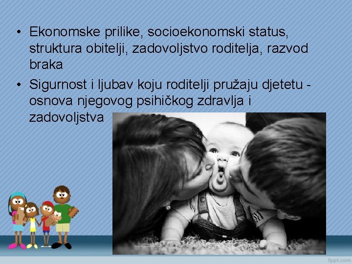  • Ekonomske prilike, socioekonomski status, struktura obitelji, zadovoljstvo roditelja, razvod braka • Sigurnost