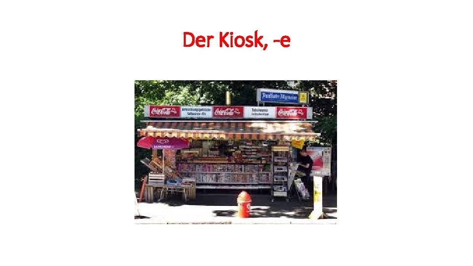 Der Kiosk, -e 