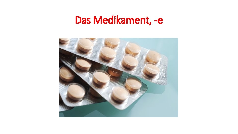 Das Medikament, -e 