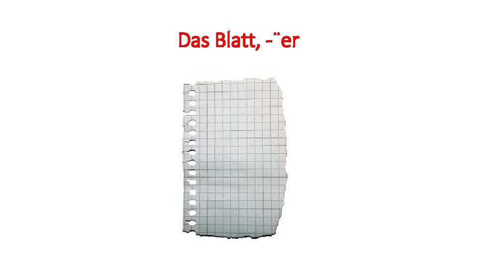 Das Blatt, -¨er 