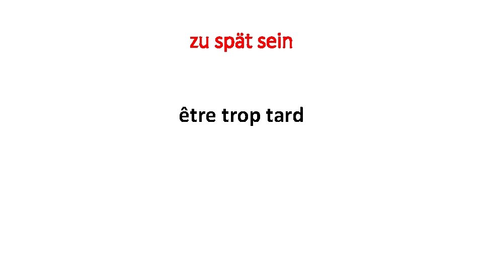 zu spät sein être trop tard 