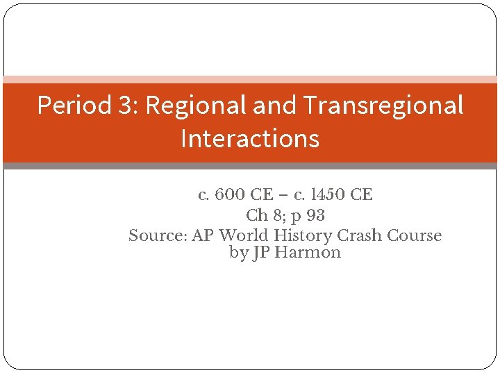 Period 3: Regional and Transregional Interactions c. 600 CE – c. 1450 CE Ch