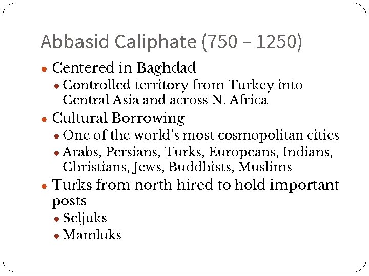 Abbasid Caliphate (750 – 1250) ● Centered in Baghdad ● Controlled territory from Turkey