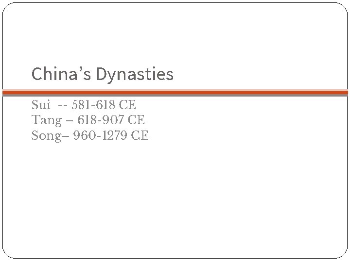 China’s Dynasties Sui -- 581 -618 CE Tang – 618 -907 CE Song– 960