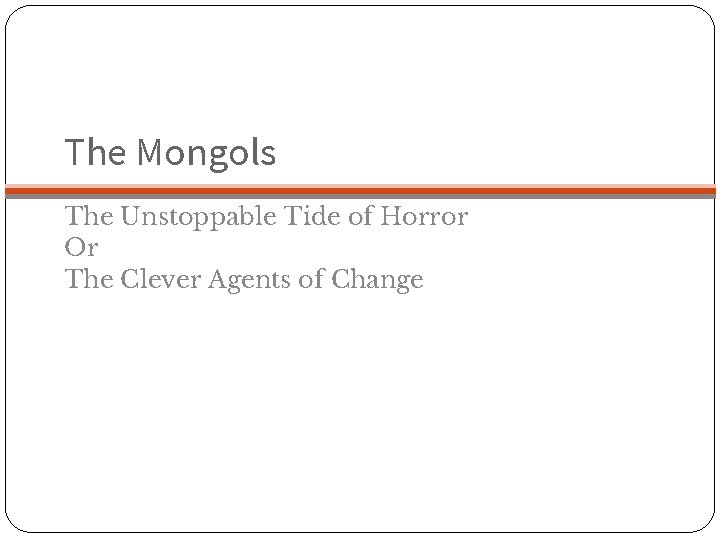 The Mongols The Unstoppable Tide of Horror Or The Clever Agents of Change 