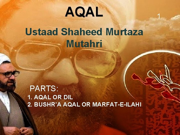 AQAL Ustaad Shaheed Murtaza Mutahri PARTS: 1. AQAL OR DIL 2. BUSHR’A AQAL OR