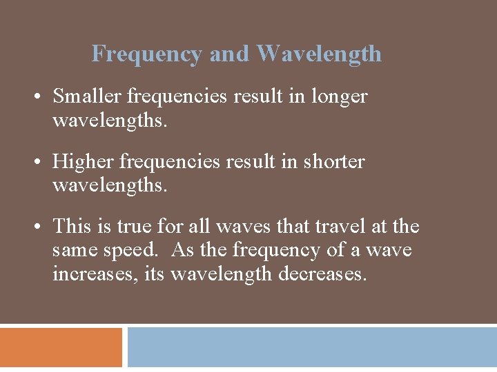 Frequency and Wavelength • Smaller frequencies result in longer wavelengths. • Higher frequencies result