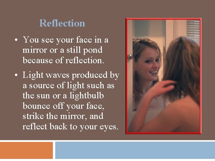 Reflection • You see your face in a mirror or a still pond because